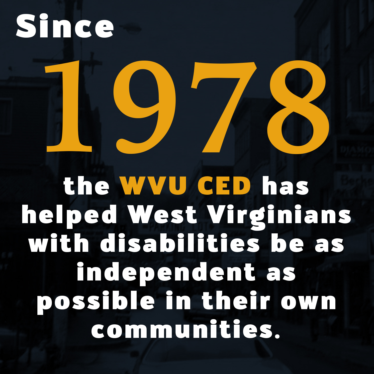 Since 1978 the WVU CED has helped West Virginians with Disabilies live in their own communities