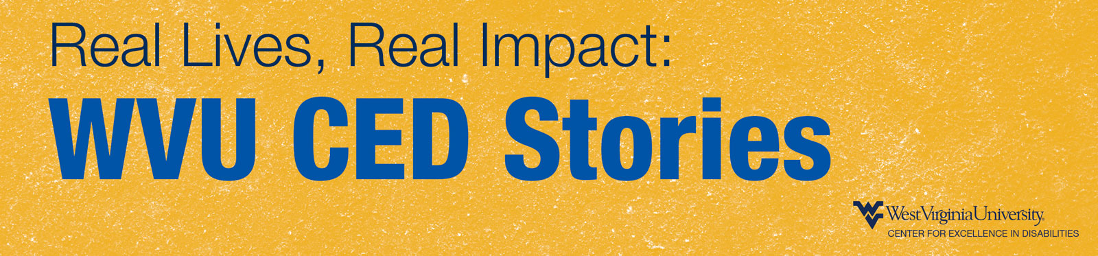 Real Lives, Real Impact: Stories from the WVU Center for Excellence in Disabilities (CED)